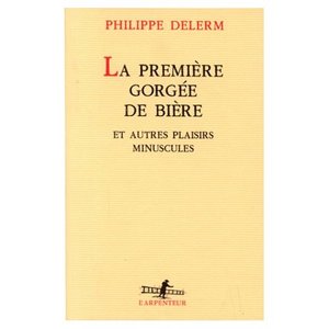 La Premi&#232;re Gorg&#233;e de bi&#232;re et autres plaisirs minuscules, Philippe Delerm