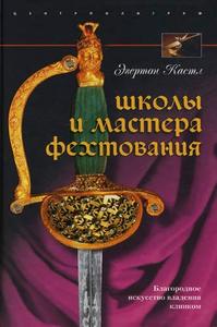 Кастл Э. Школы и мастера фехтования. Благородное искусство владения клинком