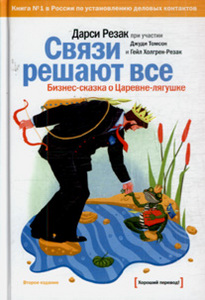 Связи решают все: Бизнес-сказка о Царевне-лягушке  Д. Резак Пер. с англ. А. В. Камеко