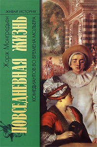 Жорж Монгредьен. Повседневная жизнь комедиантов во времена Мольера. Серия: Живая история: Повседневная жизнь человечества.
