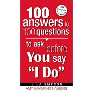 "100 Answers to 100 Questions to Ask Before You Say I Do" by Lila Empson (Author), Amy Hagberg (Author)