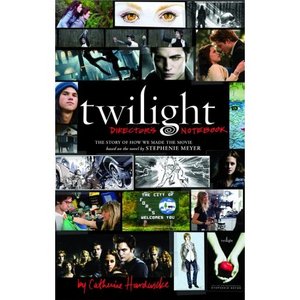 Twilight: Director's Notebook: The Story of How We Made the Movie Based on the Novel by Stephenie Meyer