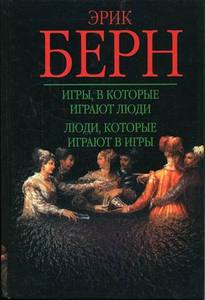 Эрик Берн. "Игры, в которые играют люди. Люди, которые играют в игры"