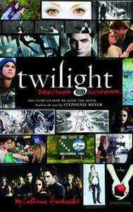 Twilight: Director's Notebook: The Story of How We Made the Movie Based on the Novel by Stephenie Meyer