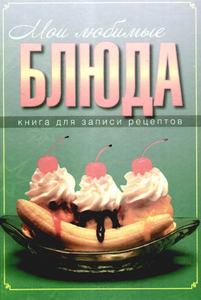 Мои любимые бдюда. Книга для записки кулинарных рецептов (Исаева Ю.В.)