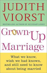 Grown-up Marriage: What We Know, Wish We Had Known, and Still Need to Know About Being Married