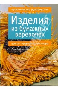 Тина Арранкоски: Изделия из бумажных веревочек: цветы, гирлянды, аксессуары: Практическое руководство