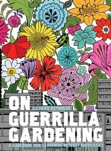 On Guerrilla Gardening: A Handbook for Gardening Without Boundaries