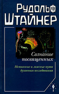 Сознание посвященных. Истинные и ложные пути духовного исследования (Р.Штайнер)