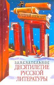 Андрей Немзер "Замечательное десятилетие русской литературы"