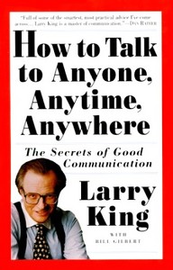 Larry King. How to Talk to Anyone, Anytime, Anywhere: The Secrets of Good Communication