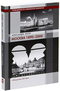 Алессандра Латур. "Москва 1890-2000. Путеводитель по современной архитектуре"