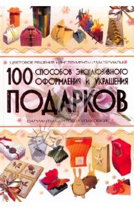 100 способов эксклюзивного оформления и украшения подарков