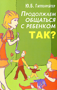 Ю. Б. Гиппенрейтер "Продолжаем общаться с ребенком. Так?"