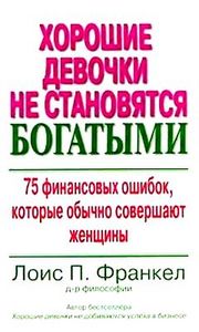 Лоис П.Франкел "Хорошие девочки не становятся богатыми. 75 финансовых ошибок, которые обычно совершают женщины"