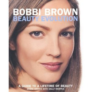 Bobbi Brown Beauty Evolution: A Guide to a Lifetime of Beauty