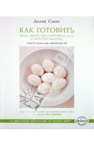 Делия Смит: Как готовить яйца, пасту, рис, картофель, хлеб и простую выпечку