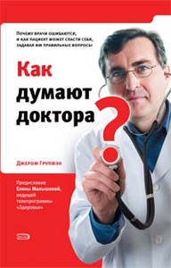 Как думают доктора? Почему врачи ошибаются, и как пациент может спасти себя, задавая им правильные вопросы