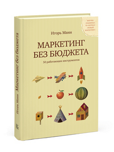 Маркетинг без бюджета  50 работающих инструментов  Игорь Манн