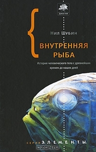 Нил Шубин "Внутренняя рыба. История человеческого тела с древнейших времен до наших дней"