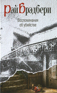 Рэй Брэдбери    "Воспоминания об убийстве"