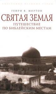 Генри В. Мортон "Святая Земля. Путешествие по библейским местам"