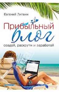 Евгений Литвин: Прибыльный блог: создай, раскрути и заработай