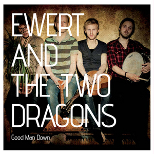 Ewert and The Two Dragons "Good Man Down"