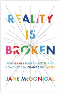 Reality Is Broken: Why Games Make Us Better and How They Can Change the World