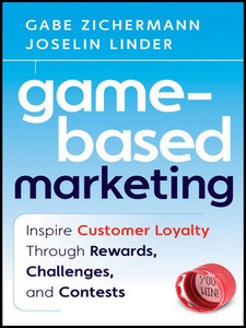 Game-Based Marketing: Inspire Customer Loyalty Through Rewards, Challenges, and Contests