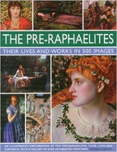 The Pre-Raphaelites: Their Lives and Works in 500 Images