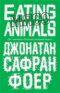 Джонатан Сафран Фоер  Мясо. Eating Animals