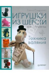 Елена Смирнова: Игрушки из шерсти шаг за шагом. Техника валяния