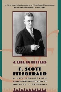 A Life in Letters: A New Collection Edited and Annotated by Matthew J. Bruccoli