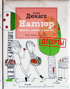 Книга  Ален Дюкасс, Поль Нейра "Натюр. Десерты. Просто, вкусно и полезно и меньше сахара