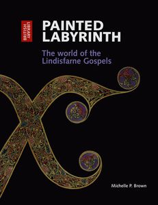 Painted Labyrinth  THE WORLD OF THE LINDISFARNE GOSPELS