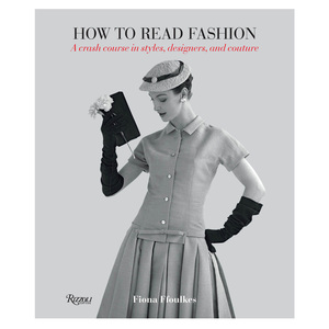 How to Read Fashion: A Crash Course in Styles, Designers, and Couture