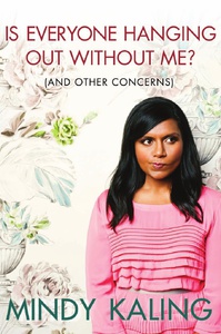 Is Everyone Hanging Out Without Me? (And Other Concerns) by Mindy Kaling