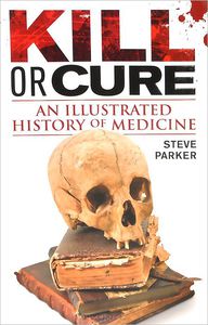 "Kill or Cure" Steve Parker Учебник по истории медицины