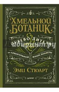 "Хмельной ботаник. Путеводитель по алкогольной флоре планеты" Эми Стюарт