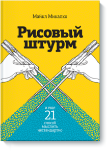 Рисовый штурм и еще 21 способ мыслить нестандартно, Майкл Микалко