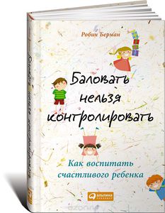 48. Баловать нельзя контролировать. Как воспитать счастливого ребенка [Робин Берман]