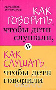 65. Как говорить, чтобы дети слушали, и как слушать, чтобы дети говорили [Адель Фабер, Элейн Мазлиш]