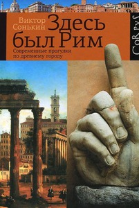 Здесь был Рим. Современные прогулки по древнему городу, Виктор Сонькин