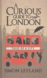 книга Leyland S. A Curious Guide to London. Tales of a City