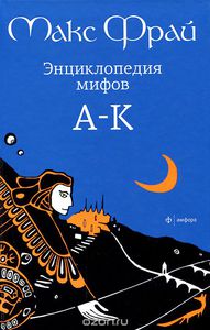 Макс Фрай "Энциклопедия мифов. Подлинная история Макса Фрая, автора и персонажа. В 2 томах. Том 1. А-К"