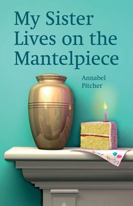 My Sister Lives on the Mantelpiece by Annabel Pitcher