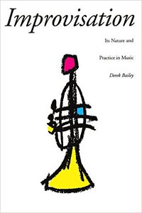 Improvisation: Its Nature And Practice In Music by Derek Bailey