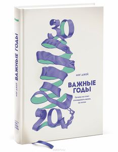 книга "Важные годы. Почему не стоит откладывать жизнь на потом"