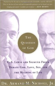 The Question of God: C.S. Lewis and Sigmund Freud Debate God, Love, Sex, and the Meaning of Life